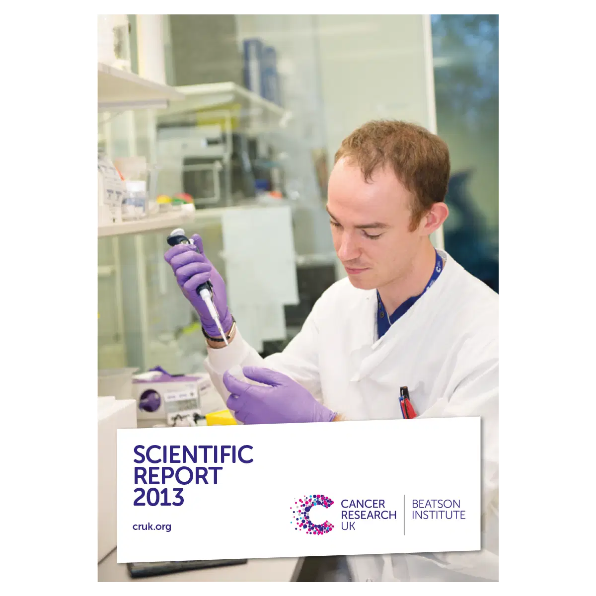 A scientist wearing a white lab coat and purple gloves uses a pipette in a laboratory. The overlay text reads, Scientific Report 2013, Cancer Research UK, Beatson Institute, cruk.org.